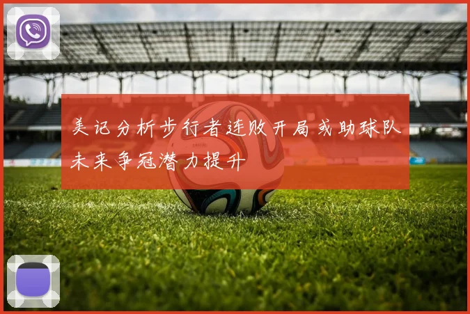 美记分析步行者连败开局或助球队未来争冠潜力提升